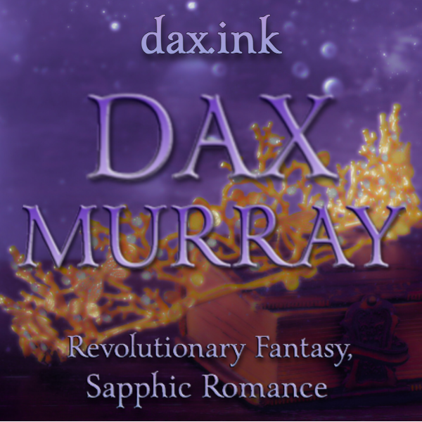 Dax Murray Dax Murray. Revolutionary fantasy, sapphic romance.